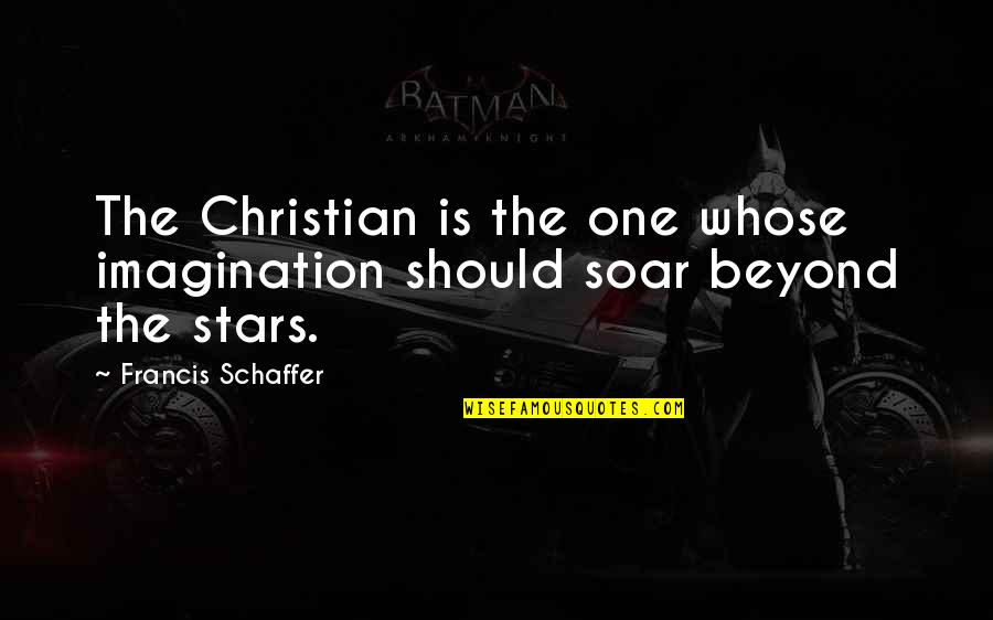 Beyond The Stars Quotes By Francis Schaffer: The Christian is the one whose imagination should Beyond The Stars Quotes By Francis Schaffer: The Christian is the one whose imagination should