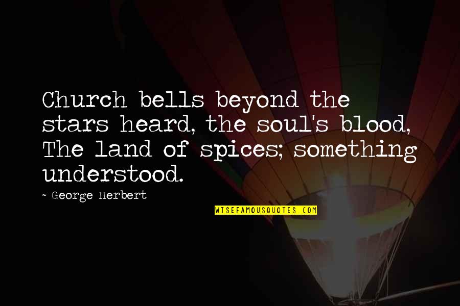 Beyond The Stars Quotes By George Herbert: Church bells beyond the stars heard, the soul's Beyond The Stars Quotes By George Herbert: Church bells beyond the stars heard, the soul's