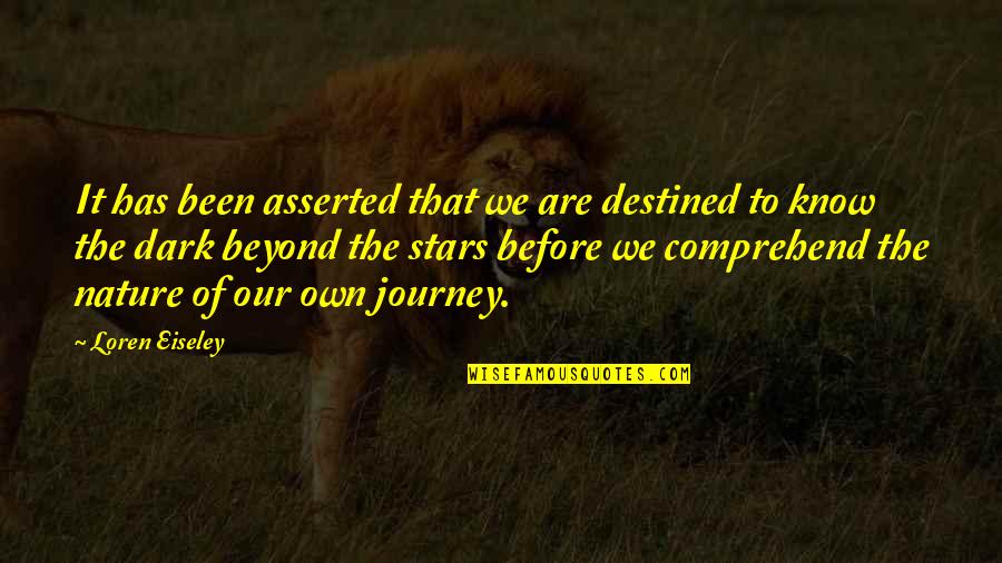 Beyond The Stars Quotes By Loren Eiseley: It has been asserted that we are destined