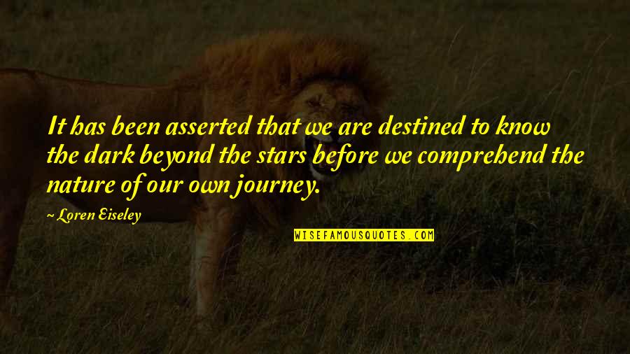 Beyond The Stars Quotes By Loren Eiseley: It has been asserted that we are destined Beyond The Stars Quotes By Loren Eiseley: It has been asserted that we are destined