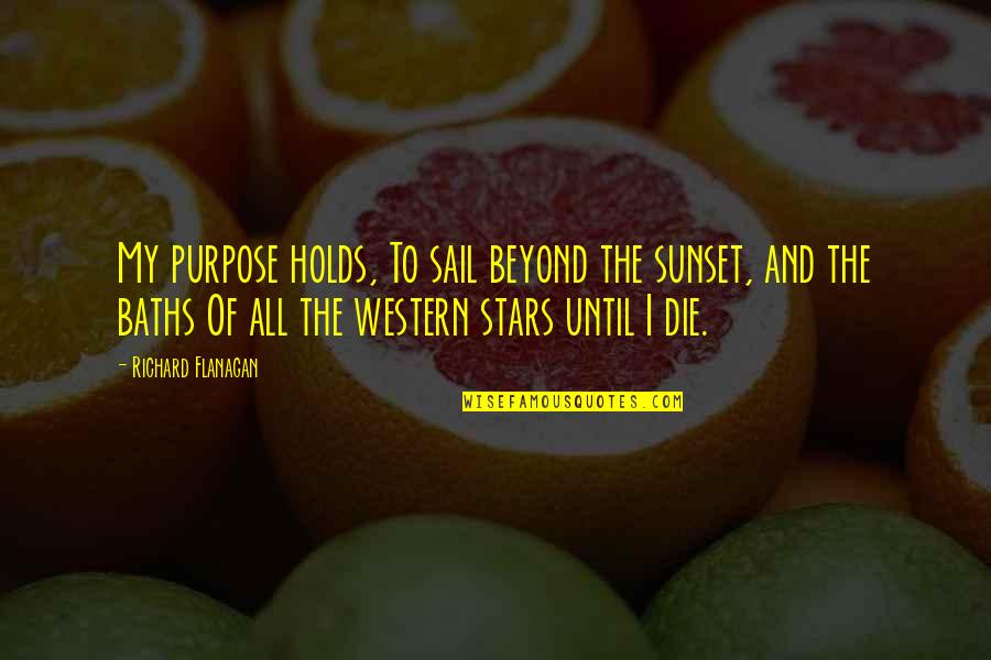 Beyond The Stars Quotes By Richard Flanagan: My purpose holds, To sail beyond the sunset,