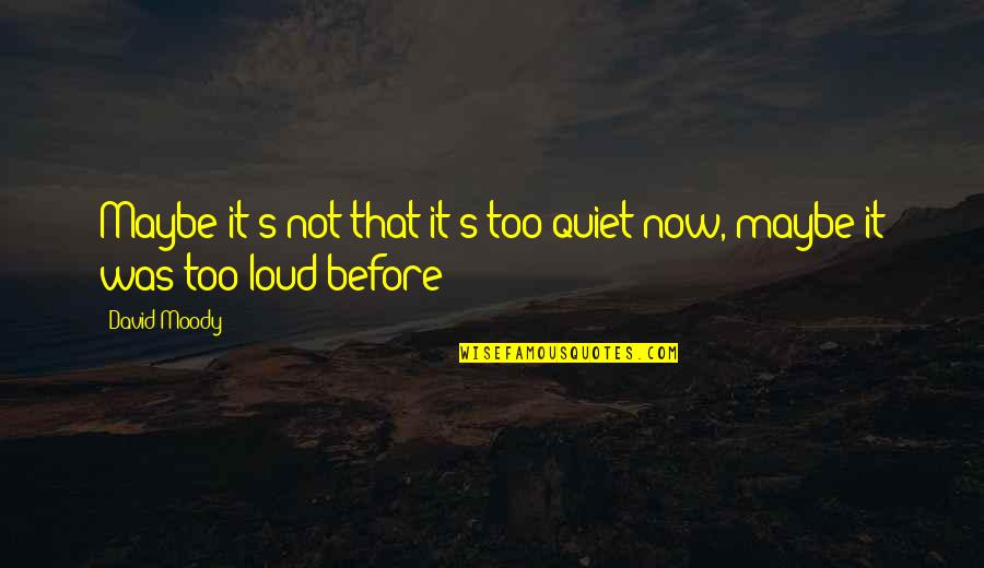 Beyond The Valley Of The Dolls Quotes By David Moody: Maybe it's not that it's too quiet now,