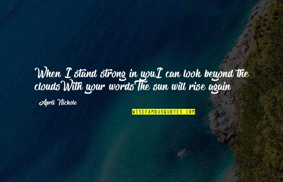 Beyond The Words Quotes By April Nichole: When I stand strong in youI can look Beyond The Words Quotes By April Nichole: When I stand strong in youI can look