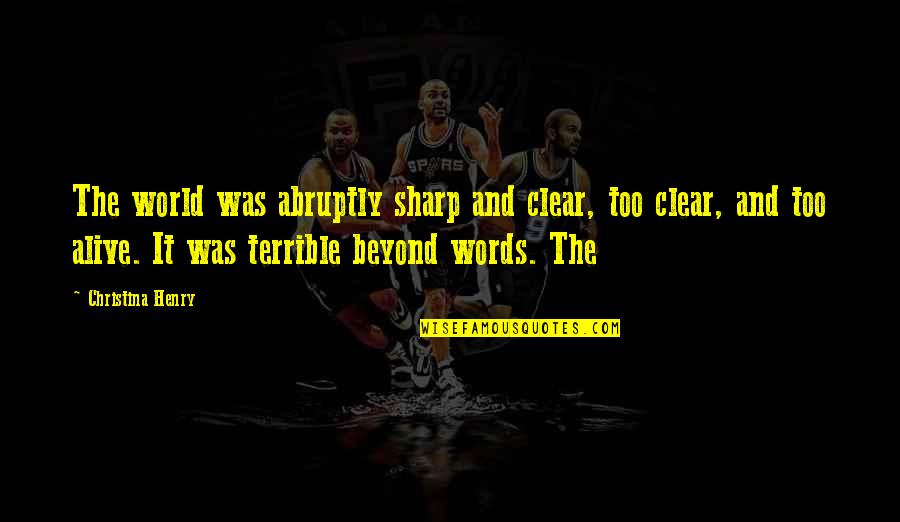 Beyond The Words Quotes By Christina Henry: The world was abruptly sharp and clear, too Beyond The Words Quotes By Christina Henry: The world was abruptly sharp and clear, too