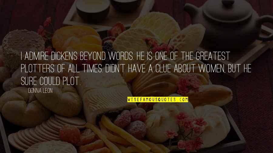 Beyond The Words Quotes By Donna Leon: I admire Dickens beyond words. He is one Beyond The Words Quotes By Donna Leon: I admire Dickens beyond words. He is one