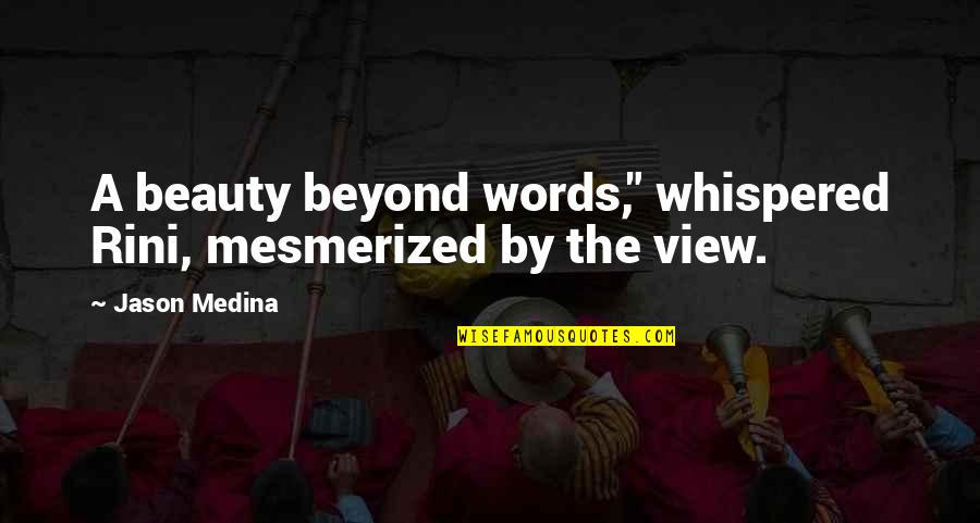 Beyond The Words Quotes By Jason Medina: A beauty beyond words," whispered Rini, mesmerized by