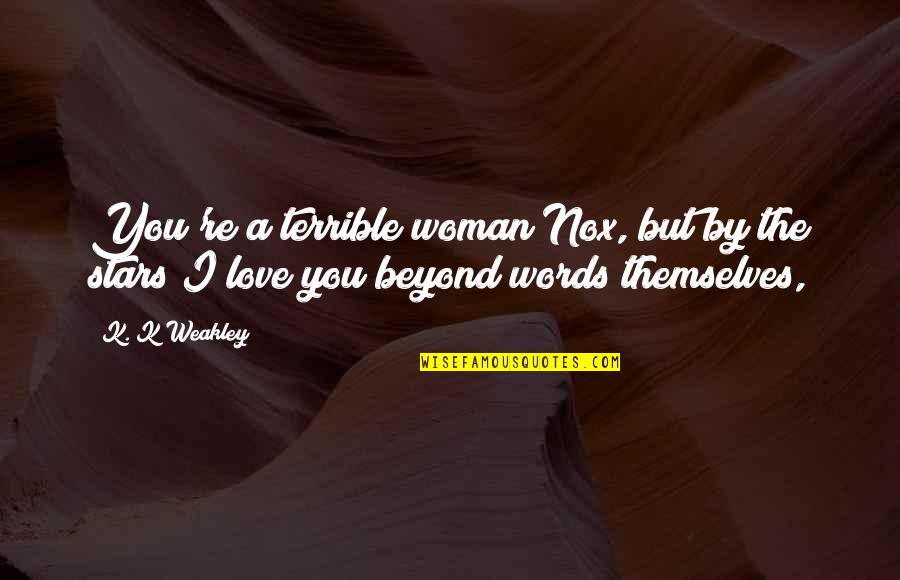 Beyond The Words Quotes By K. K Weakley: You're a terrible woman Nox, but by the