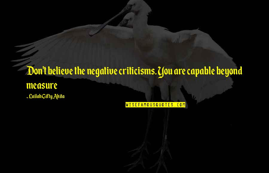 Beyond The Words Quotes By Lailah Gifty Akita: Don't believe the negative criticisms. You are capable Beyond The Words Quotes By Lailah Gifty Akita: Don't believe the negative criticisms. You are capable