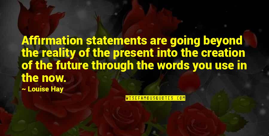 Beyond The Words Quotes By Louise Hay: Affirmation statements are going beyond the reality of Beyond The Words Quotes By Louise Hay: Affirmation statements are going beyond the reality of