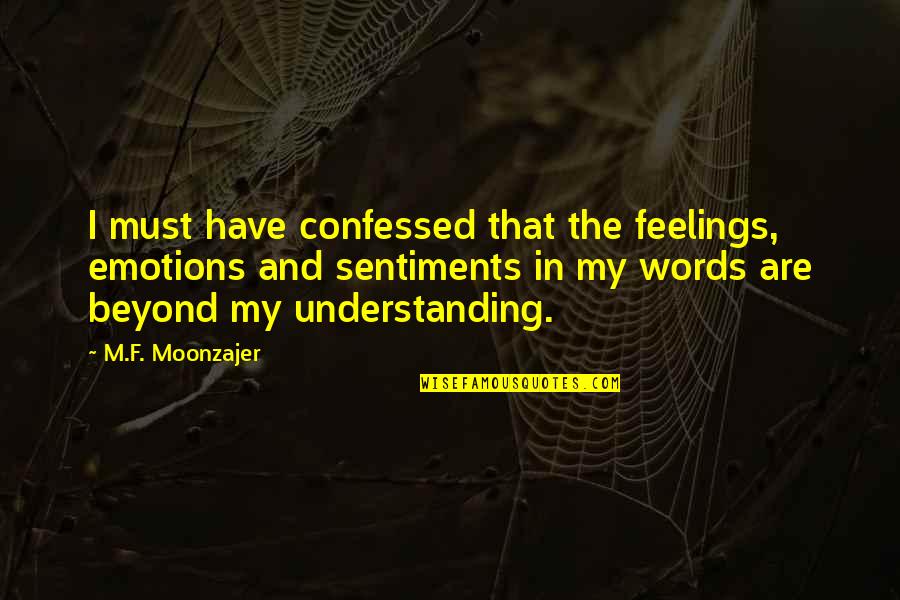 Beyond The Words Quotes By M.F. Moonzajer: I must have confessed that the feelings, emotions Beyond The Words Quotes By M.F. Moonzajer: I must have confessed that the feelings, emotions