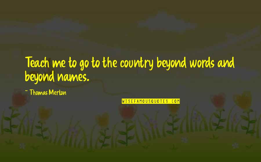 Beyond The Words Quotes By Thomas Merton: Teach me to go to the country beyond Beyond The Words Quotes By Thomas Merton: Teach me to go to the country beyond