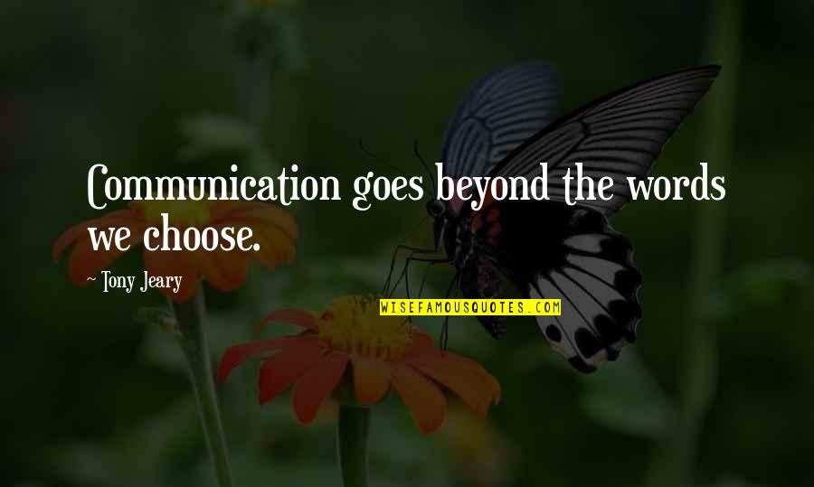 Beyond The Words Quotes By Tony Jeary: Communication goes beyond the words we choose. Beyond The Words Quotes By Tony Jeary: Communication goes beyond the words we choose.