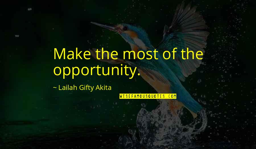 Beyond Two Souls Quotes By Lailah Gifty Akita: Make the most of the opportunity. Beyond Two Souls Quotes By Lailah Gifty Akita: Make the most of the opportunity.