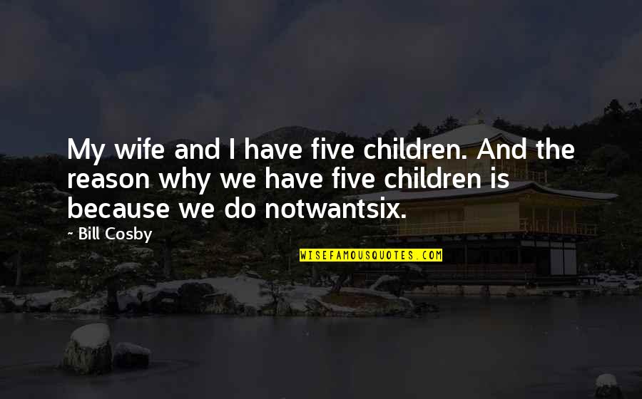 Beyond Vietnam Quotes By Bill Cosby: My wife and I have five children. And
