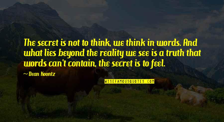 Beyond Words Quotes By Dean Koontz: The secret is not to think, we think