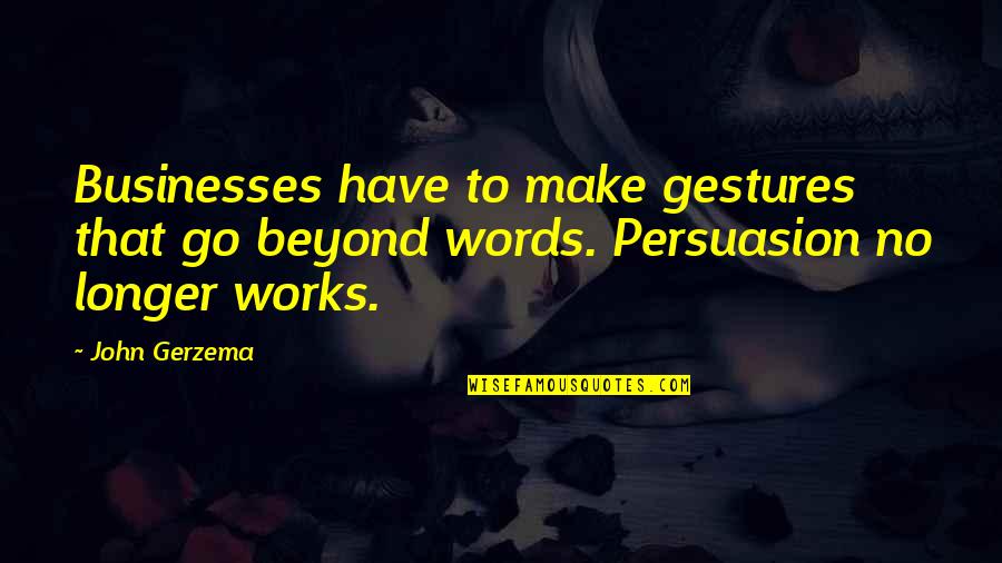 Beyond Words Quotes By John Gerzema: Businesses have to make gestures that go beyond