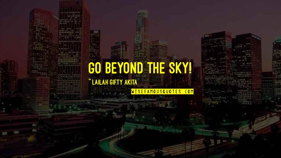 Beyond Words Quotes By Lailah Gifty Akita: Go beyond the sky!