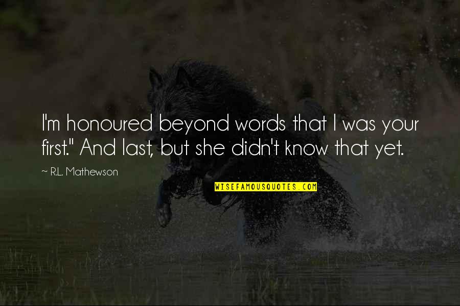 Beyond Words Quotes By R.L. Mathewson: I'm honoured beyond words that I was your