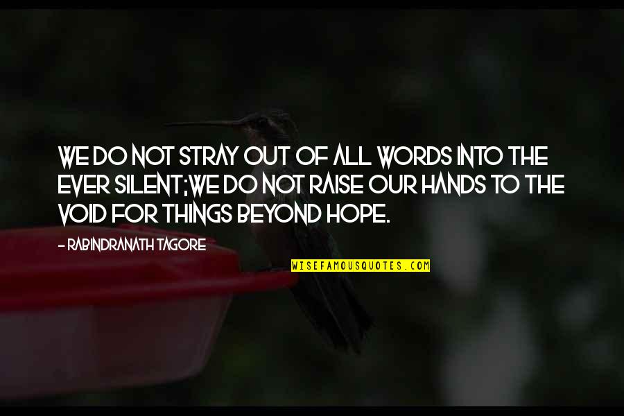 Beyond Words Quotes By Rabindranath Tagore: We do not stray out of all words