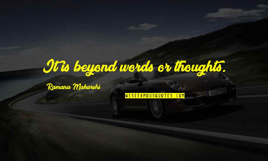 Beyond Words Quotes By Ramana Maharshi: It is beyond words or thoughts.