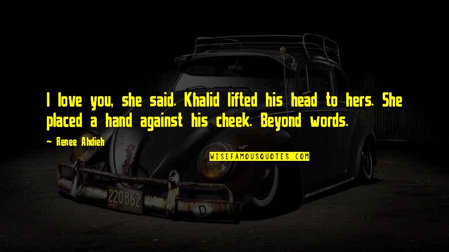 Beyond Words Quotes By Renee Ahdieh: I love you, she said. Khalid lifted his