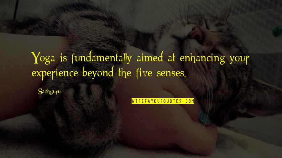 Beyond Yoga Quotes By Sadhguru: Yoga is fundamentally aimed at enhancing your experience