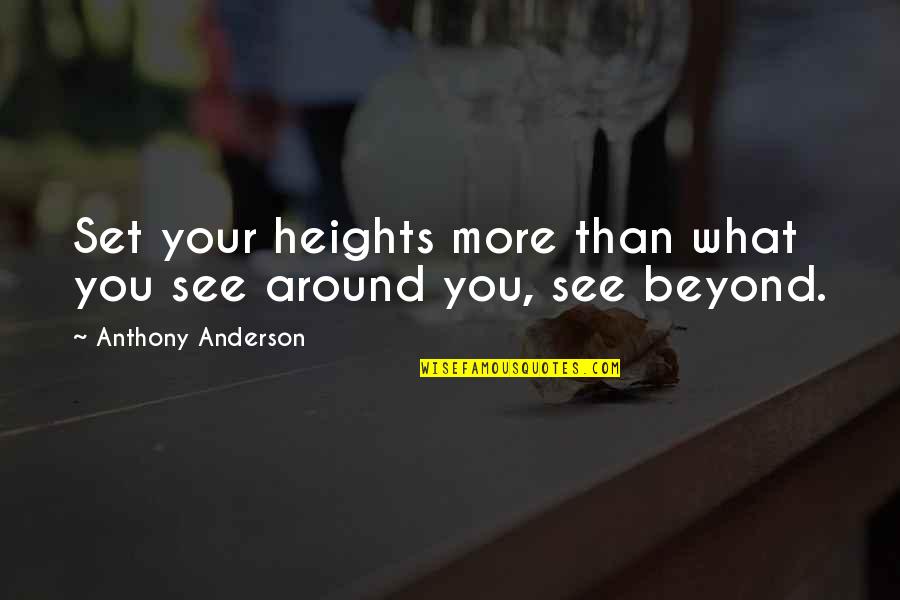 Beyond You Quotes By Anthony Anderson: Set your heights more than what you see Beyond You Quotes By Anthony Anderson: Set your heights more than what you see