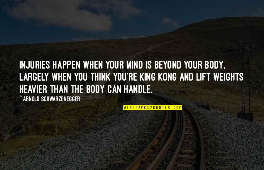 Beyond You Quotes By Arnold Schwarzenegger: Injuries happen when your mind is beyond your Beyond You Quotes By Arnold Schwarzenegger: Injuries happen when your mind is beyond your