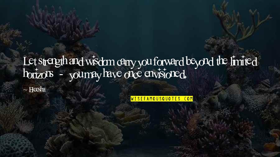 Beyond You Quotes By Eleesha: Let strength and wisdom carry you forward beyond Beyond You Quotes By Eleesha: Let strength and wisdom carry you forward beyond