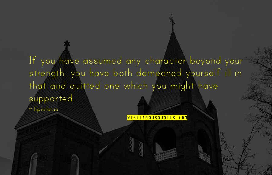 Beyond You Quotes By Epictetus: If you have assumed any character beyond your Beyond You Quotes By Epictetus: If you have assumed any character beyond your