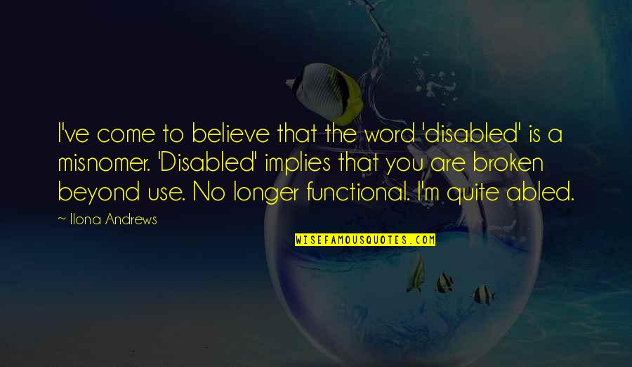 Beyond You Quotes By Ilona Andrews: I've come to believe that the word 'disabled'