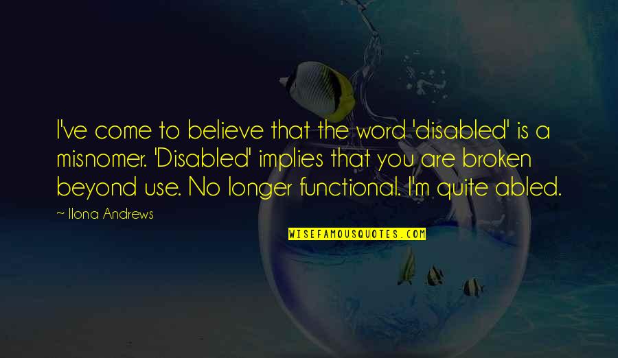 Beyond You Quotes By Ilona Andrews: I've come to believe that the word 'disabled' Beyond You Quotes By Ilona Andrews: I've come to believe that the word 'disabled'
