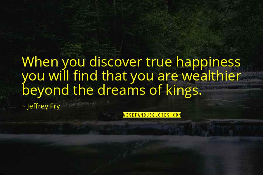 Beyond You Quotes By Jeffrey Fry: When you discover true happiness you will find