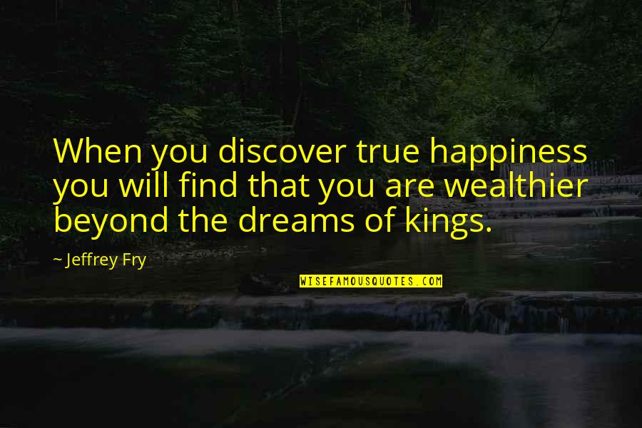 Beyond You Quotes By Jeffrey Fry: When you discover true happiness you will find Beyond You Quotes By Jeffrey Fry: When you discover true happiness you will find