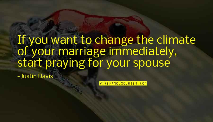 Beyond You Quotes By Justin Davis: If you want to change the climate of Beyond You Quotes By Justin Davis: If you want to change the climate of