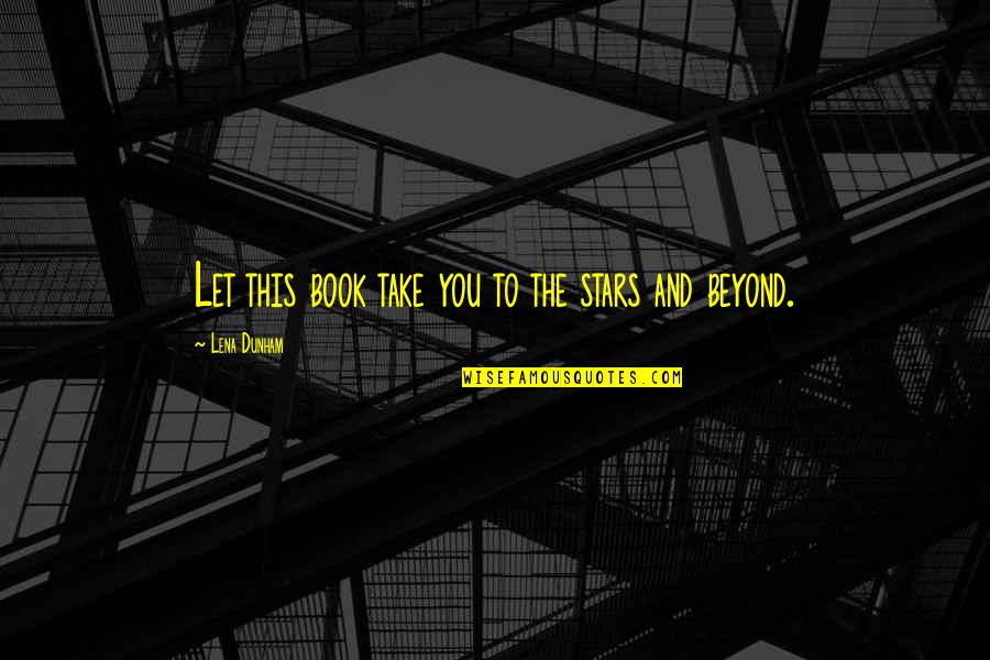 Beyond You Quotes By Lena Dunham: Let this book take you to the stars Beyond You Quotes By Lena Dunham: Let this book take you to the stars