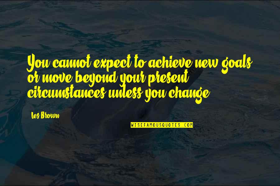 Beyond You Quotes By Les Brown: You cannot expect to achieve new goals or