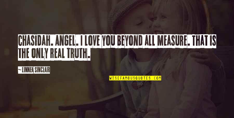 Beyond You Quotes By Linnea Sinclair: Chasidah. Angel. I love you beyond all measure.