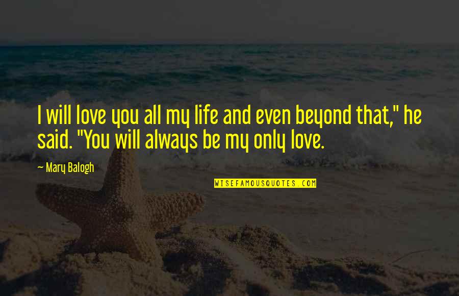 Beyond You Quotes By Mary Balogh: I will love you all my life and Beyond You Quotes By Mary Balogh: I will love you all my life and