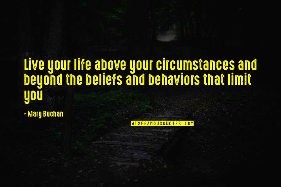 Beyond You Quotes By Mary Buchan: Live your life above your circumstances and beyond Beyond You Quotes By Mary Buchan: Live your life above your circumstances and beyond