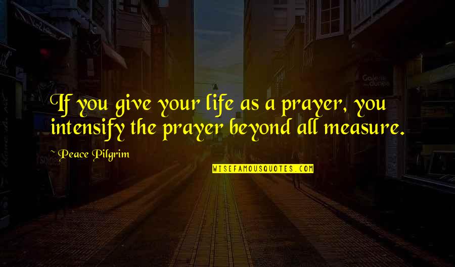 Beyond You Quotes By Peace Pilgrim: If you give your life as a prayer,