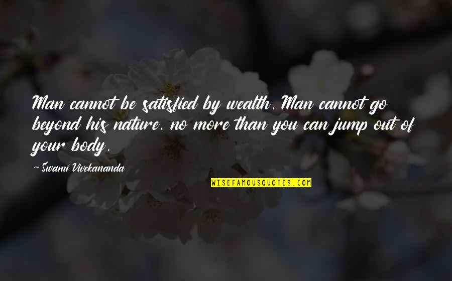 Beyond You Quotes By Swami Vivekananda: Man cannot be satisfied by wealth. Man cannot