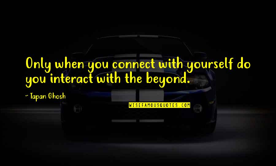 Beyond You Quotes By Tapan Ghosh: Only when you connect with yourself do you