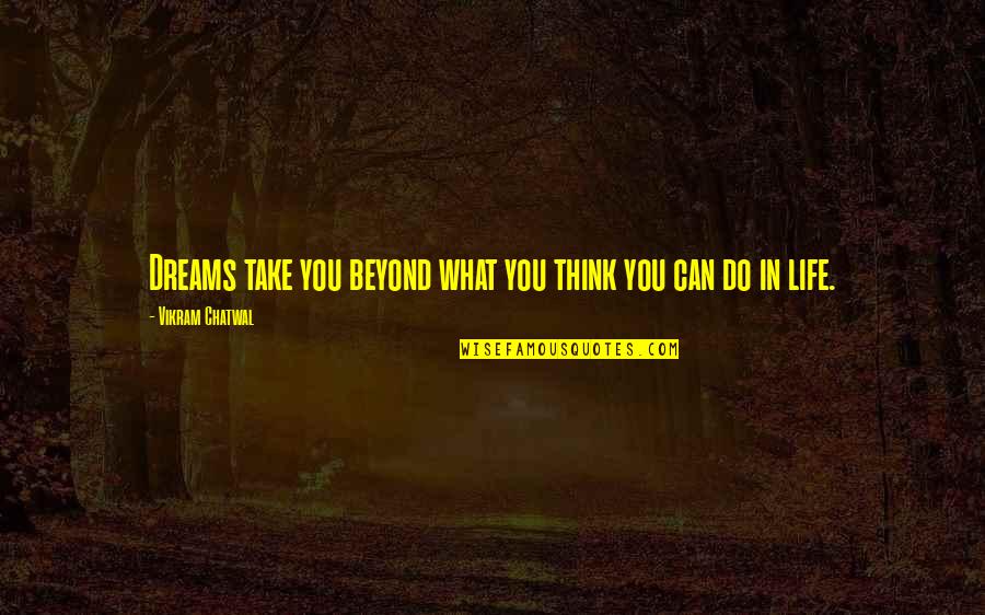 Beyond You Quotes By Vikram Chatwal: Dreams take you beyond what you think you Beyond You Quotes By Vikram Chatwal: Dreams take you beyond what you think you