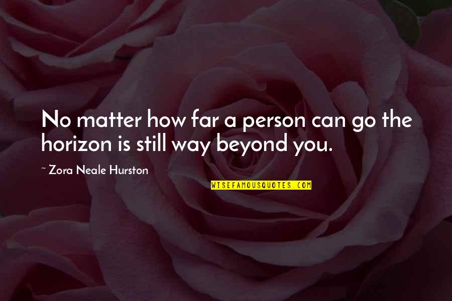 Beyond You Quotes By Zora Neale Hurston: No matter how far a person can go