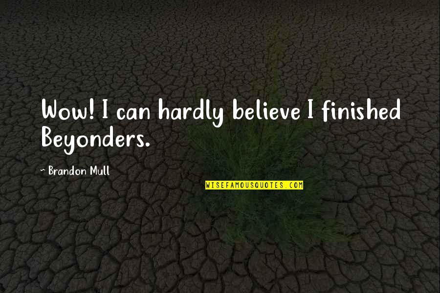 Beyonders Brandon Mull Quotes By Brandon Mull: Wow! I can hardly believe I finished Beyonders.