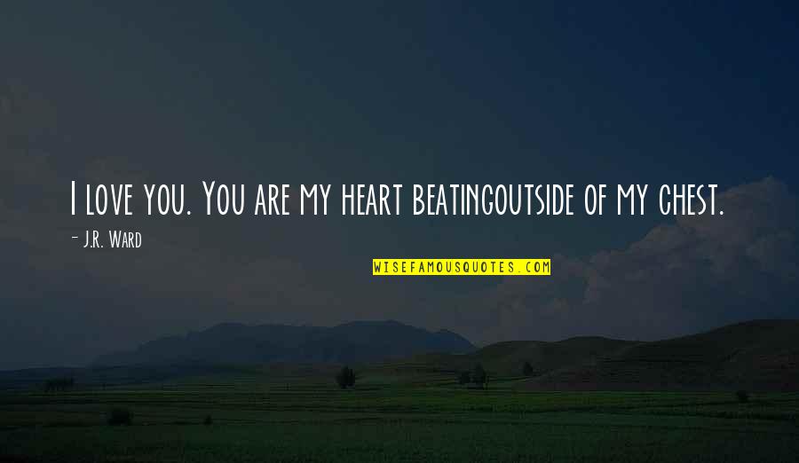 Beyonders Brandon Mull Quotes By J.R. Ward: I love you. You are my heart beatingoutside
