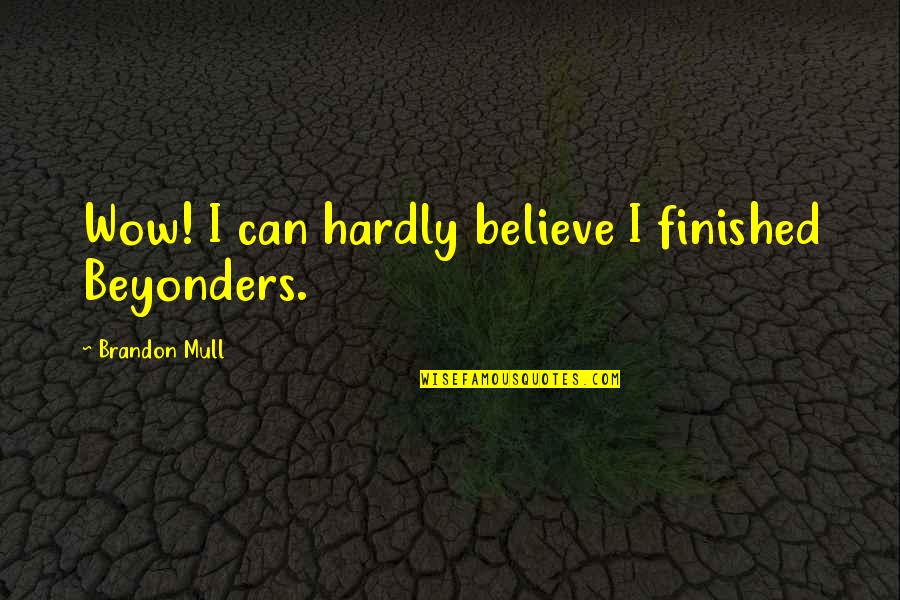 Beyonders Quotes By Brandon Mull: Wow! I can hardly believe I finished Beyonders.