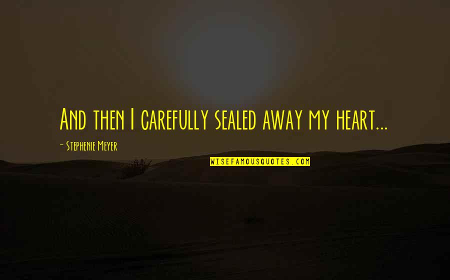 Beyonders Quotes By Stephenie Meyer: And then I carefully sealed away my heart...