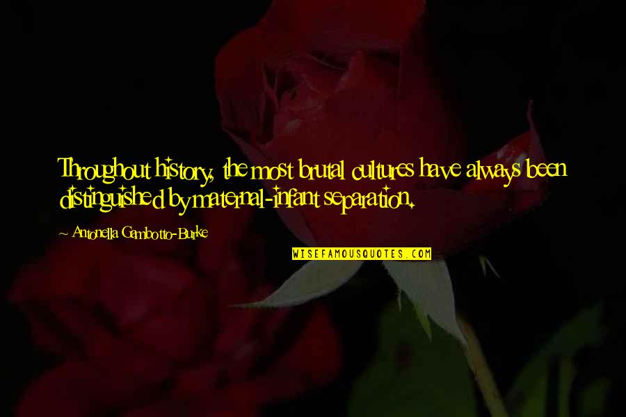 Beyondforeverin Love Quotes By Antonella Gambotto-Burke: Throughout history, the most brutal cultures have always Beyondforeverin Love Quotes By Antonella Gambotto-Burke: Throughout history, the most brutal cultures have always